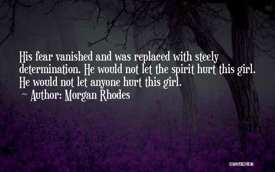 Morgan Rhodes Quotes: His Fear Vanished And Was Replaced With Steely Determination. He Would Not Let The Spirit Hurt This Girl. He Would