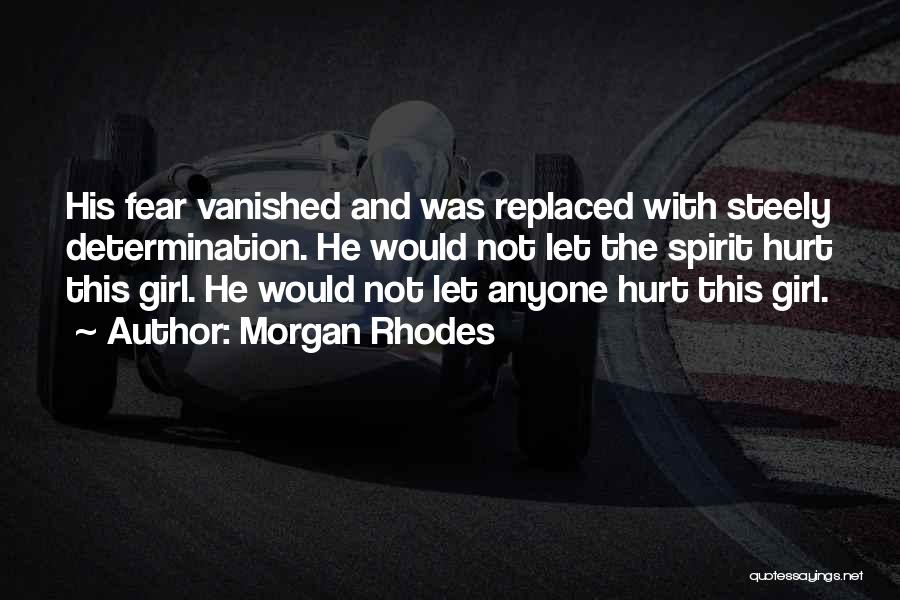 Morgan Rhodes Quotes: His Fear Vanished And Was Replaced With Steely Determination. He Would Not Let The Spirit Hurt This Girl. He Would