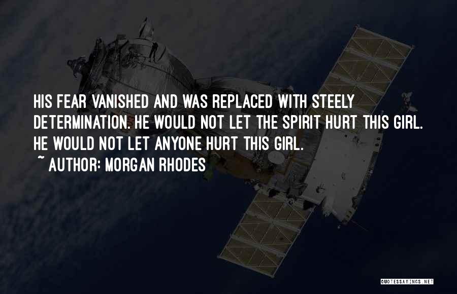 Morgan Rhodes Quotes: His Fear Vanished And Was Replaced With Steely Determination. He Would Not Let The Spirit Hurt This Girl. He Would