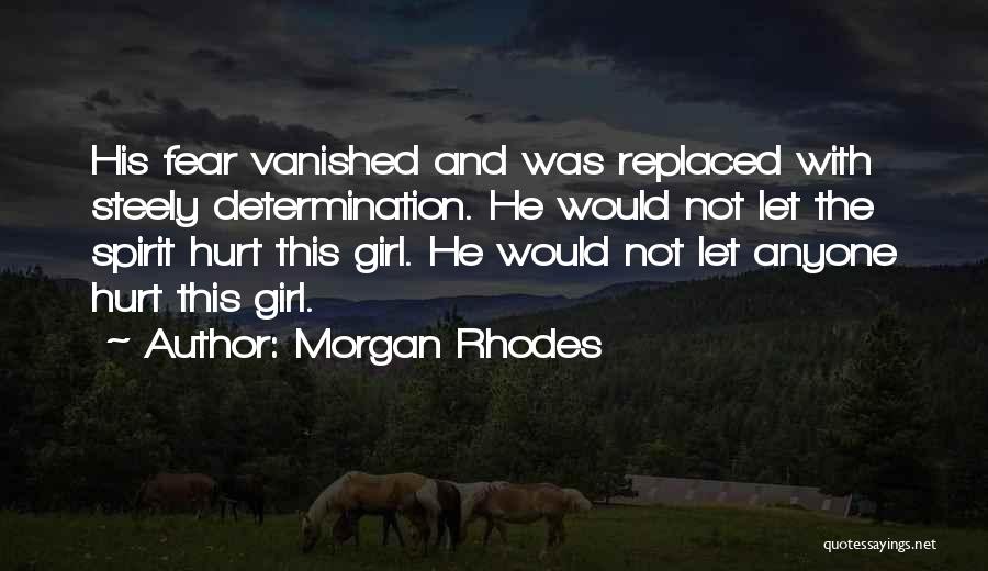 Morgan Rhodes Quotes: His Fear Vanished And Was Replaced With Steely Determination. He Would Not Let The Spirit Hurt This Girl. He Would
