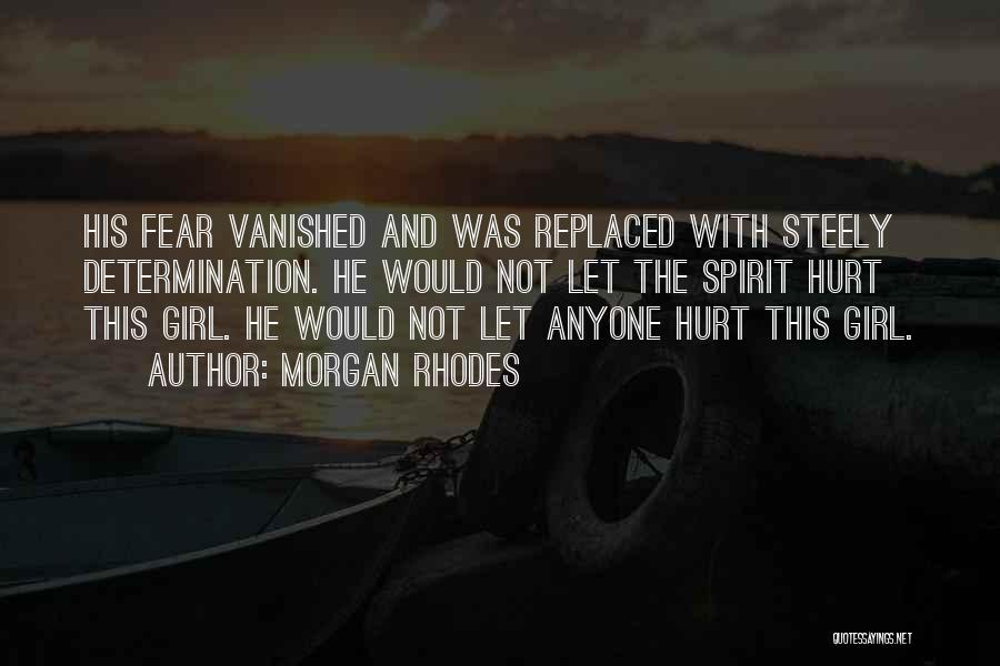 Morgan Rhodes Quotes: His Fear Vanished And Was Replaced With Steely Determination. He Would Not Let The Spirit Hurt This Girl. He Would