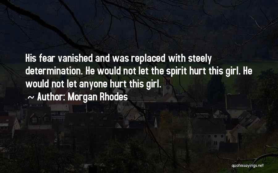 Morgan Rhodes Quotes: His Fear Vanished And Was Replaced With Steely Determination. He Would Not Let The Spirit Hurt This Girl. He Would