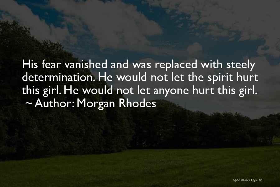 Morgan Rhodes Quotes: His Fear Vanished And Was Replaced With Steely Determination. He Would Not Let The Spirit Hurt This Girl. He Would