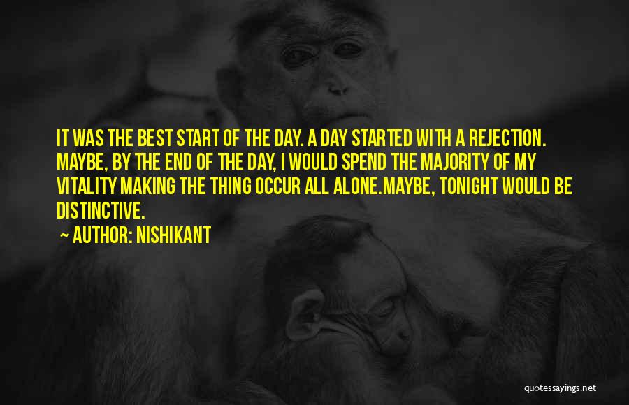 Nishikant Quotes: It Was The Best Start Of The Day. A Day Started With A Rejection. Maybe, By The End Of The