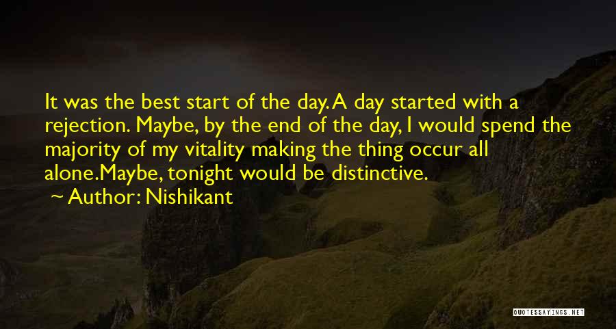 Nishikant Quotes: It Was The Best Start Of The Day. A Day Started With A Rejection. Maybe, By The End Of The