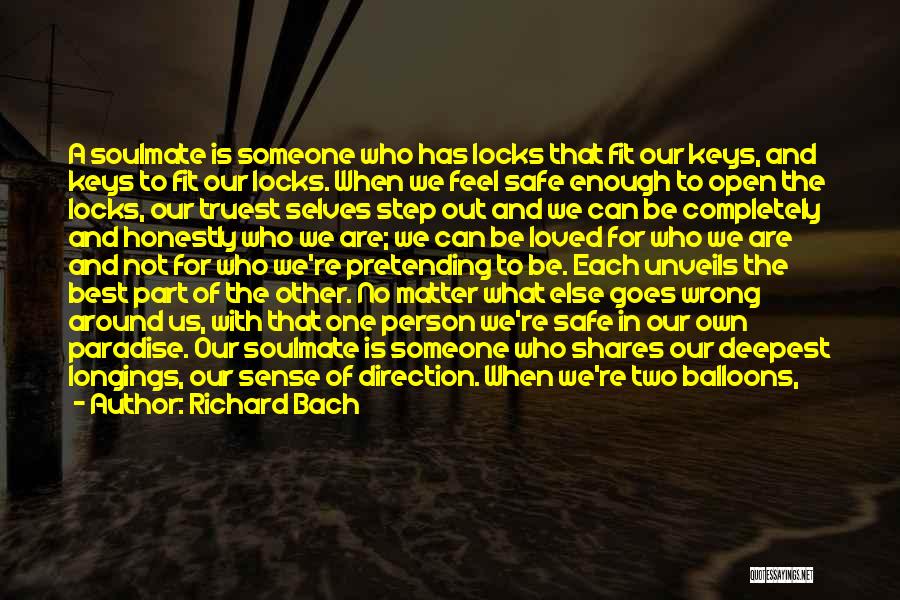 Richard Bach Quotes: A Soulmate Is Someone Who Has Locks That Fit Our Keys, And Keys To Fit Our Locks. When We Feel