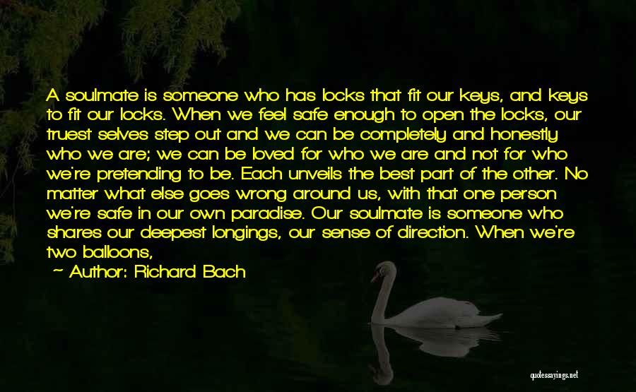 Richard Bach Quotes: A Soulmate Is Someone Who Has Locks That Fit Our Keys, And Keys To Fit Our Locks. When We Feel