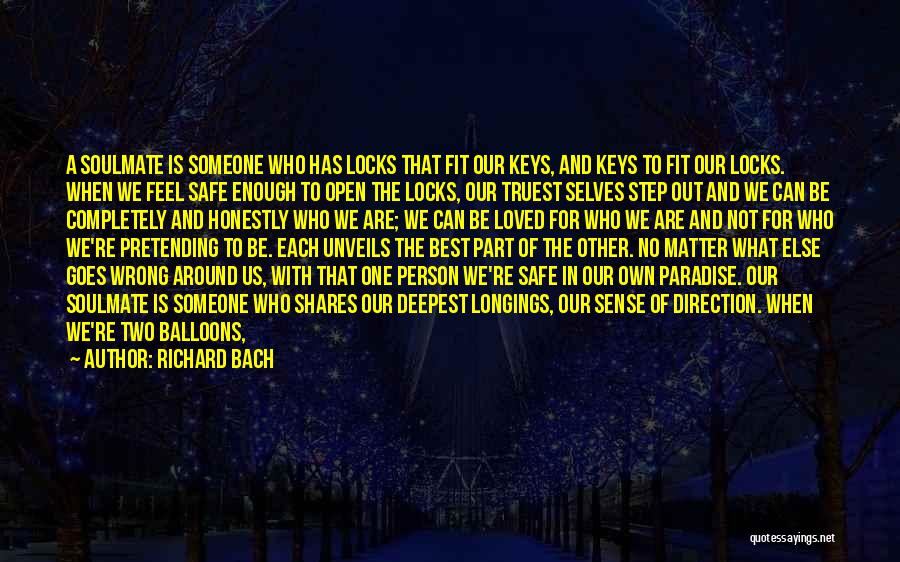 Richard Bach Quotes: A Soulmate Is Someone Who Has Locks That Fit Our Keys, And Keys To Fit Our Locks. When We Feel