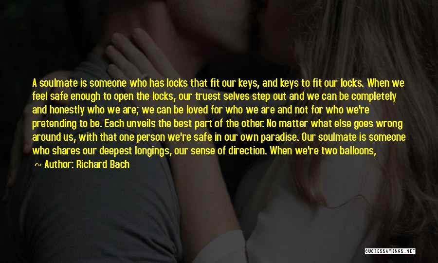 Richard Bach Quotes: A Soulmate Is Someone Who Has Locks That Fit Our Keys, And Keys To Fit Our Locks. When We Feel