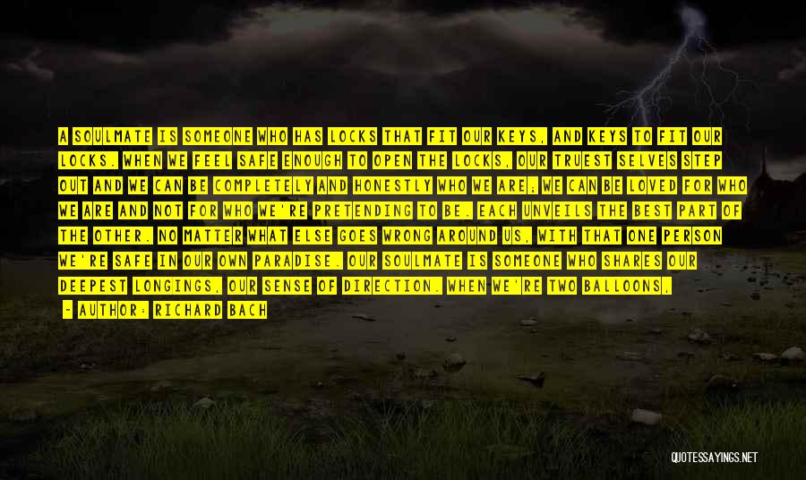 Richard Bach Quotes: A Soulmate Is Someone Who Has Locks That Fit Our Keys, And Keys To Fit Our Locks. When We Feel