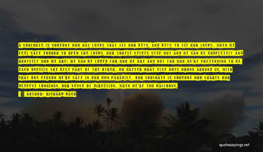 Richard Bach Quotes: A Soulmate Is Someone Who Has Locks That Fit Our Keys, And Keys To Fit Our Locks. When We Feel