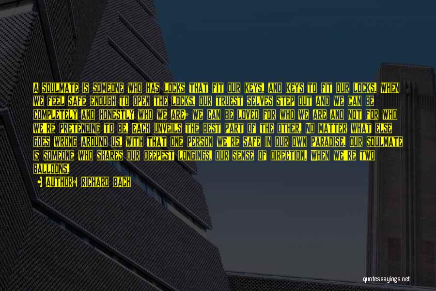 Richard Bach Quotes: A Soulmate Is Someone Who Has Locks That Fit Our Keys, And Keys To Fit Our Locks. When We Feel