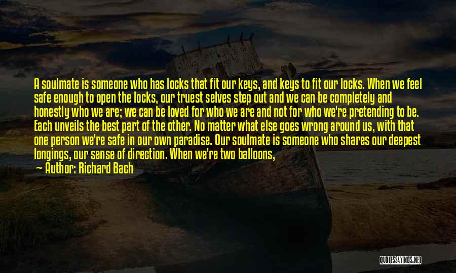 Richard Bach Quotes: A Soulmate Is Someone Who Has Locks That Fit Our Keys, And Keys To Fit Our Locks. When We Feel