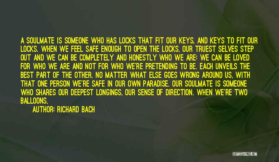 Richard Bach Quotes: A Soulmate Is Someone Who Has Locks That Fit Our Keys, And Keys To Fit Our Locks. When We Feel