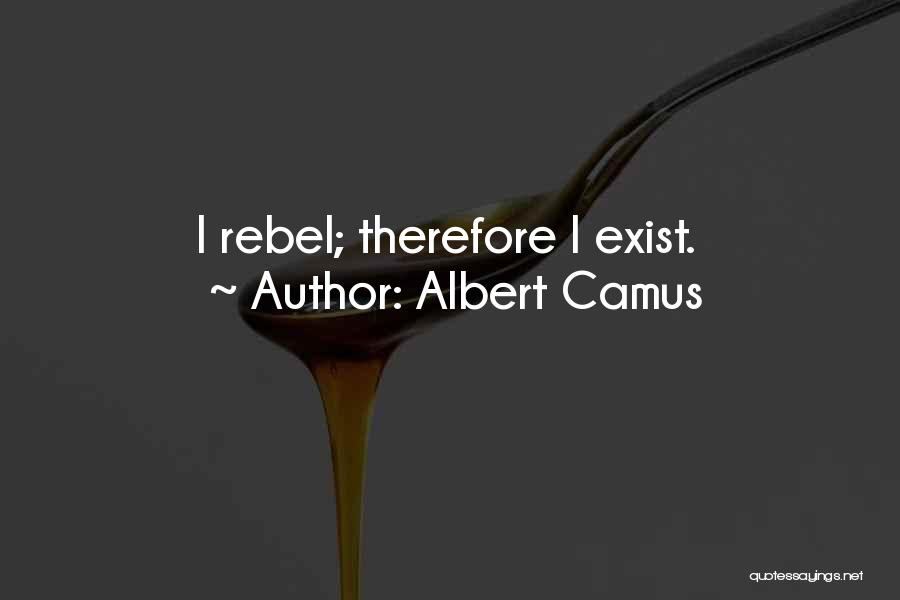 Albert Camus Quotes: I Rebel; Therefore I Exist.