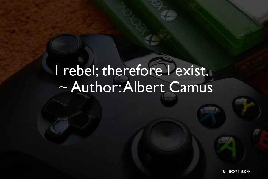 Albert Camus Quotes: I Rebel; Therefore I Exist.