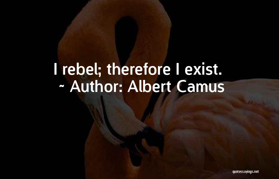 Albert Camus Quotes: I Rebel; Therefore I Exist.