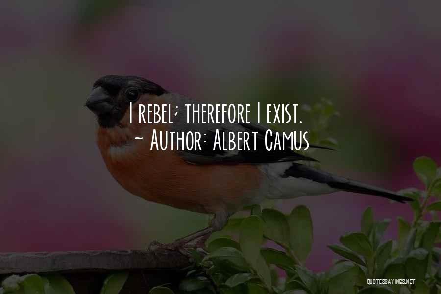 Albert Camus Quotes: I Rebel; Therefore I Exist.