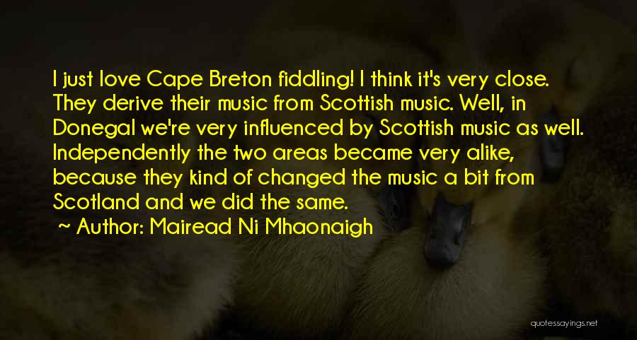 Mairead Ni Mhaonaigh Quotes: I Just Love Cape Breton Fiddling! I Think It's Very Close. They Derive Their Music From Scottish Music. Well, In