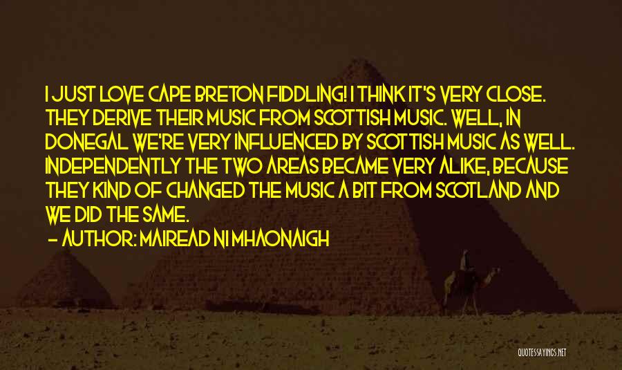 Mairead Ni Mhaonaigh Quotes: I Just Love Cape Breton Fiddling! I Think It's Very Close. They Derive Their Music From Scottish Music. Well, In