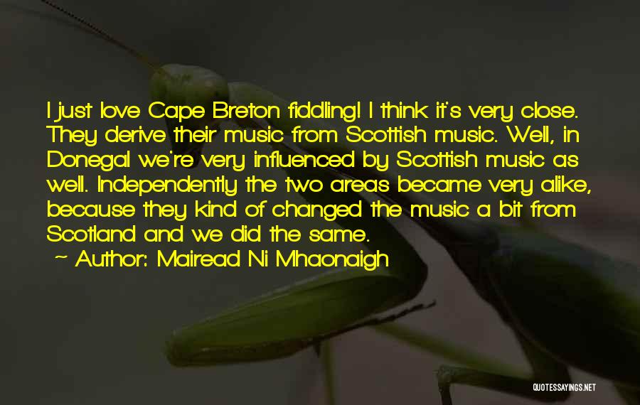 Mairead Ni Mhaonaigh Quotes: I Just Love Cape Breton Fiddling! I Think It's Very Close. They Derive Their Music From Scottish Music. Well, In