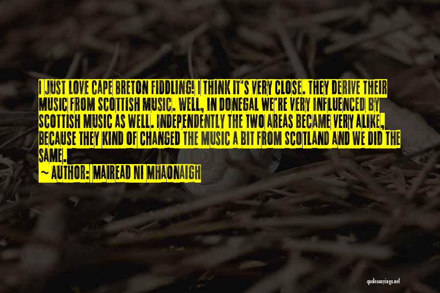 Mairead Ni Mhaonaigh Quotes: I Just Love Cape Breton Fiddling! I Think It's Very Close. They Derive Their Music From Scottish Music. Well, In