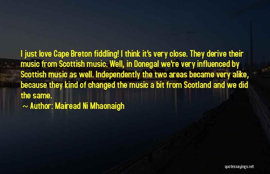 Mairead Ni Mhaonaigh Quotes: I Just Love Cape Breton Fiddling! I Think It's Very Close. They Derive Their Music From Scottish Music. Well, In