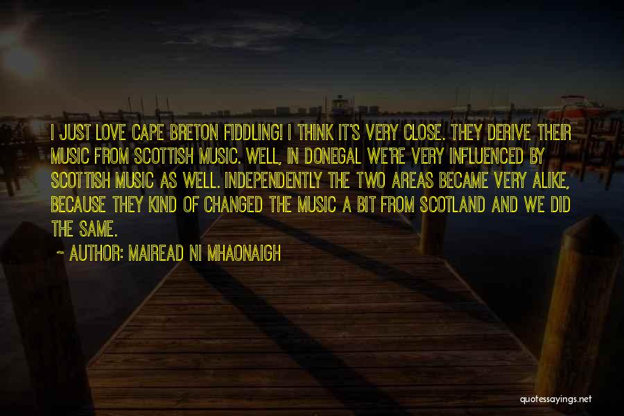 Mairead Ni Mhaonaigh Quotes: I Just Love Cape Breton Fiddling! I Think It's Very Close. They Derive Their Music From Scottish Music. Well, In