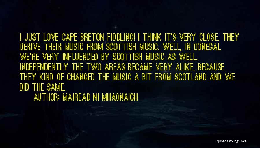Mairead Ni Mhaonaigh Quotes: I Just Love Cape Breton Fiddling! I Think It's Very Close. They Derive Their Music From Scottish Music. Well, In