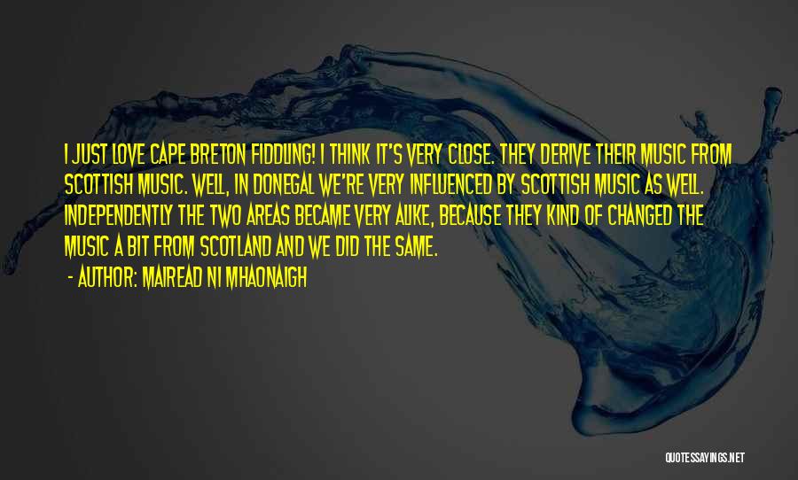 Mairead Ni Mhaonaigh Quotes: I Just Love Cape Breton Fiddling! I Think It's Very Close. They Derive Their Music From Scottish Music. Well, In