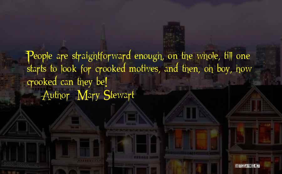 Mary Stewart Quotes: People Are Straightforward Enough, On The Whole, Till One Starts To Look For Crooked Motives, And Then, Oh Boy, How