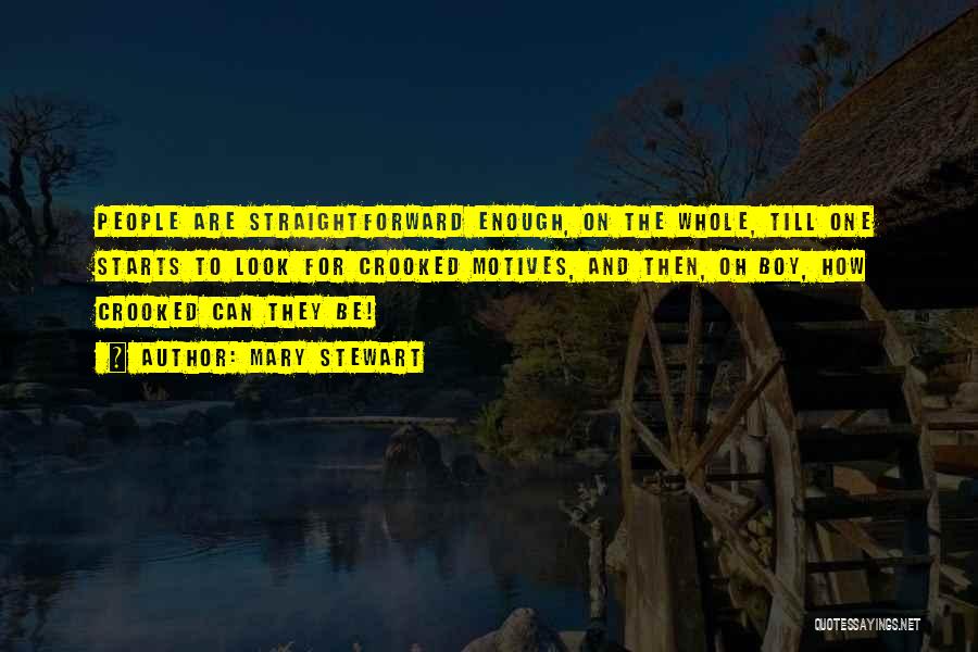 Mary Stewart Quotes: People Are Straightforward Enough, On The Whole, Till One Starts To Look For Crooked Motives, And Then, Oh Boy, How