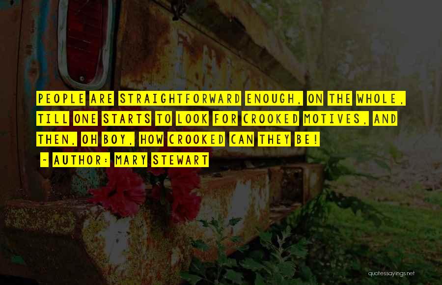 Mary Stewart Quotes: People Are Straightforward Enough, On The Whole, Till One Starts To Look For Crooked Motives, And Then, Oh Boy, How