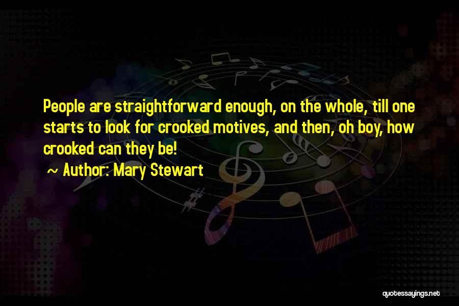 Mary Stewart Quotes: People Are Straightforward Enough, On The Whole, Till One Starts To Look For Crooked Motives, And Then, Oh Boy, How
