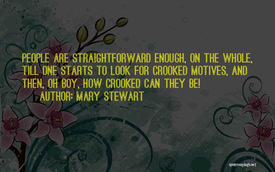 Mary Stewart Quotes: People Are Straightforward Enough, On The Whole, Till One Starts To Look For Crooked Motives, And Then, Oh Boy, How
