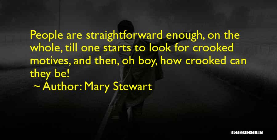 Mary Stewart Quotes: People Are Straightforward Enough, On The Whole, Till One Starts To Look For Crooked Motives, And Then, Oh Boy, How