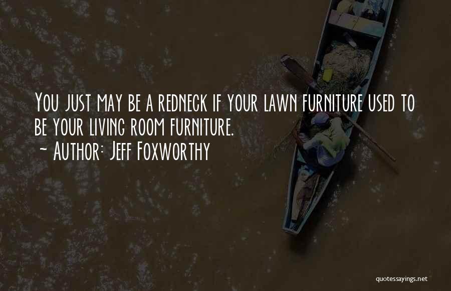 Jeff Foxworthy Quotes: You Just May Be A Redneck If Your Lawn Furniture Used To Be Your Living Room Furniture.