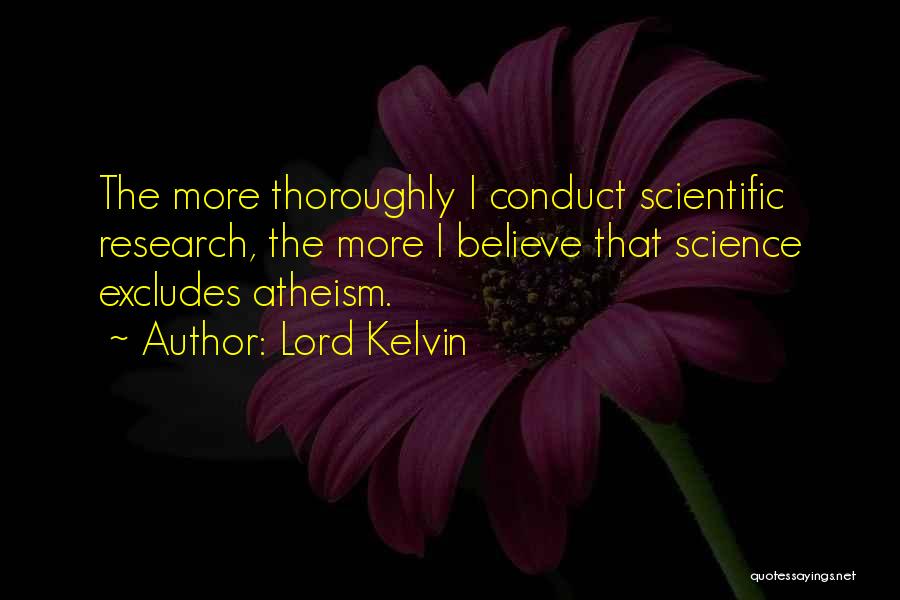 Lord Kelvin Quotes: The More Thoroughly I Conduct Scientific Research, The More I Believe That Science Excludes Atheism.