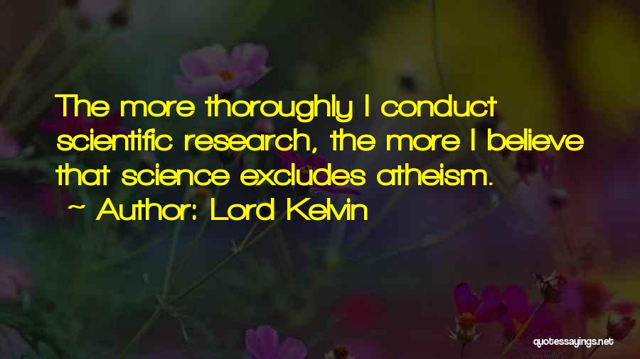 Lord Kelvin Quotes: The More Thoroughly I Conduct Scientific Research, The More I Believe That Science Excludes Atheism.