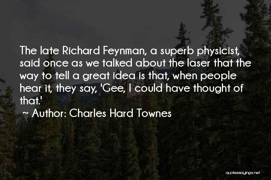 Charles Hard Townes Quotes: The Late Richard Feynman, A Superb Physicist, Said Once As We Talked About The Laser That The Way To Tell