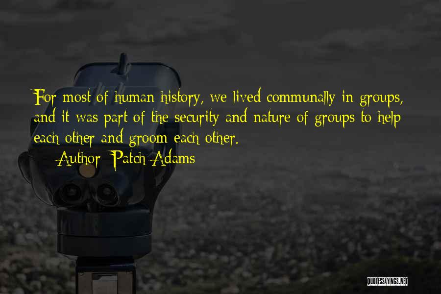 Patch Adams Quotes: For Most Of Human History, We Lived Communally In Groups, And It Was Part Of The Security And Nature Of