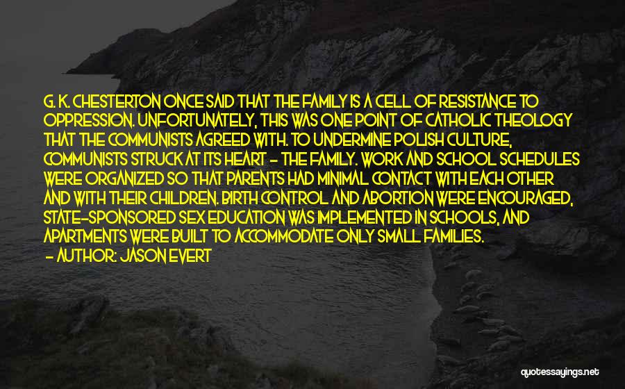 Jason Evert Quotes: G. K. Chesterton Once Said That The Family Is A Cell Of Resistance To Oppression. Unfortunately, This Was One Point