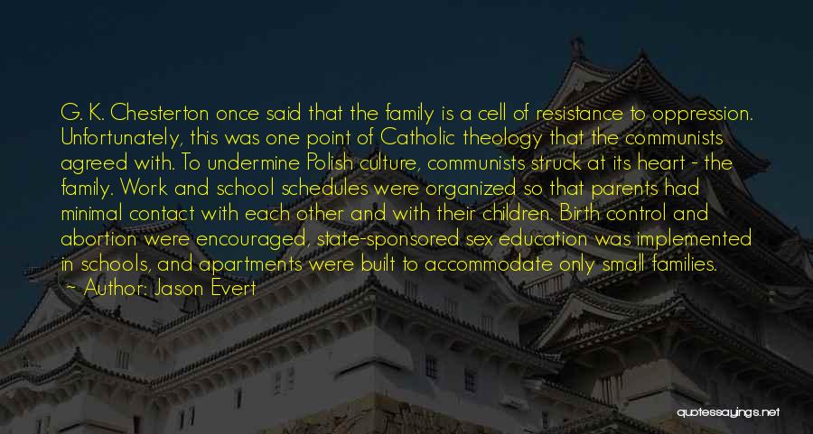 Jason Evert Quotes: G. K. Chesterton Once Said That The Family Is A Cell Of Resistance To Oppression. Unfortunately, This Was One Point