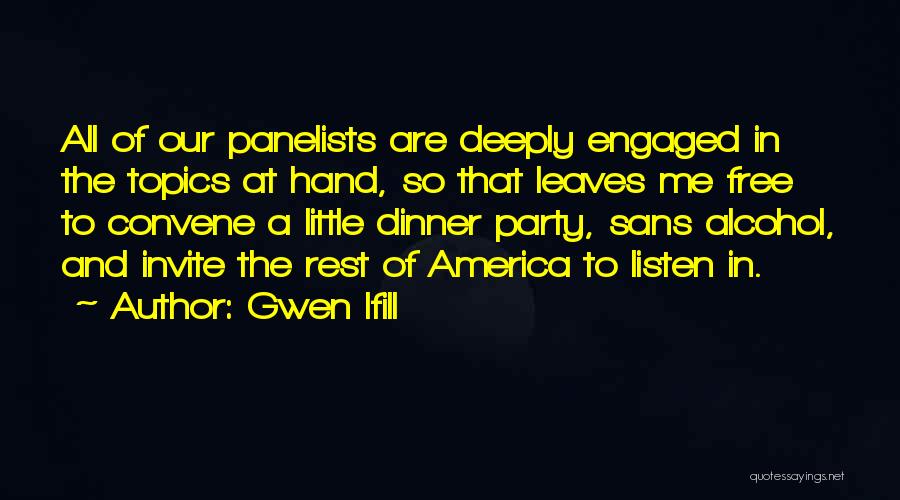 Gwen Ifill Quotes: All Of Our Panelists Are Deeply Engaged In The Topics At Hand, So That Leaves Me Free To Convene A