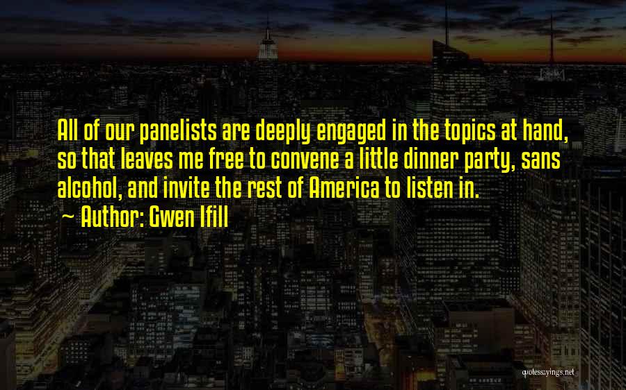 Gwen Ifill Quotes: All Of Our Panelists Are Deeply Engaged In The Topics At Hand, So That Leaves Me Free To Convene A