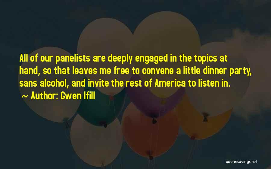 Gwen Ifill Quotes: All Of Our Panelists Are Deeply Engaged In The Topics At Hand, So That Leaves Me Free To Convene A