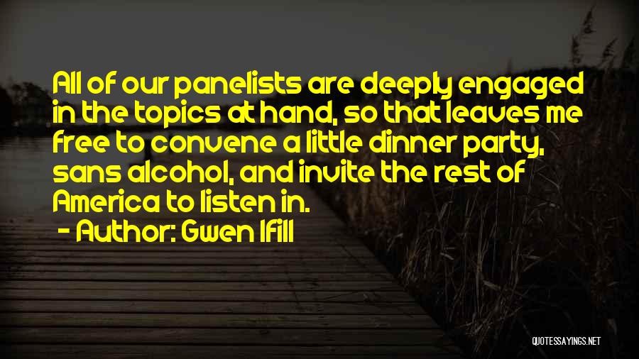 Gwen Ifill Quotes: All Of Our Panelists Are Deeply Engaged In The Topics At Hand, So That Leaves Me Free To Convene A