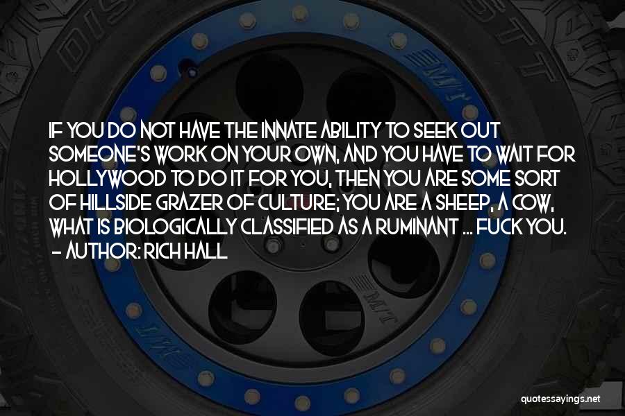 Rich Hall Quotes: If You Do Not Have The Innate Ability To Seek Out Someone's Work On Your Own, And You Have To