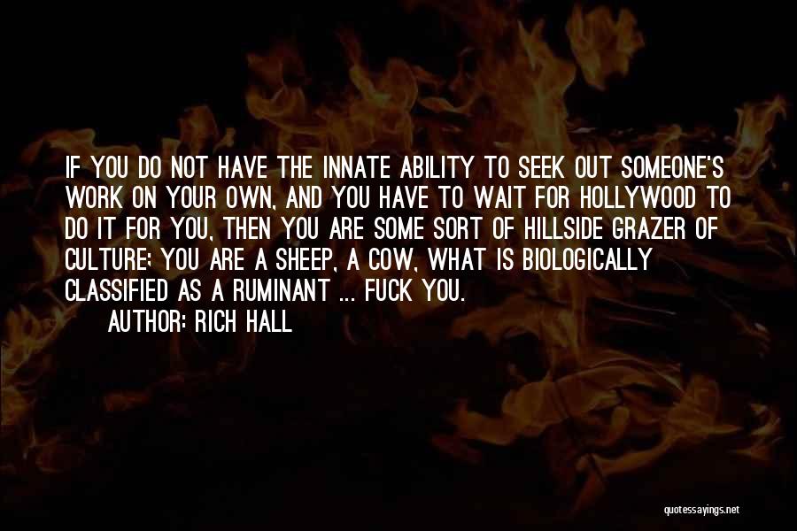 Rich Hall Quotes: If You Do Not Have The Innate Ability To Seek Out Someone's Work On Your Own, And You Have To
