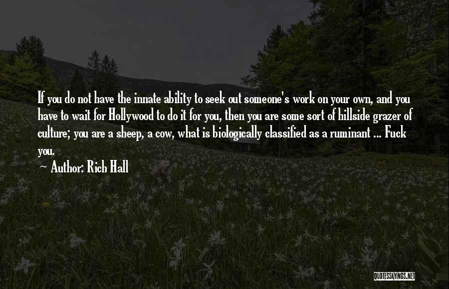 Rich Hall Quotes: If You Do Not Have The Innate Ability To Seek Out Someone's Work On Your Own, And You Have To
